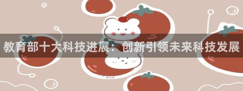 教育部十大科技进展：创新引领未来科技发展