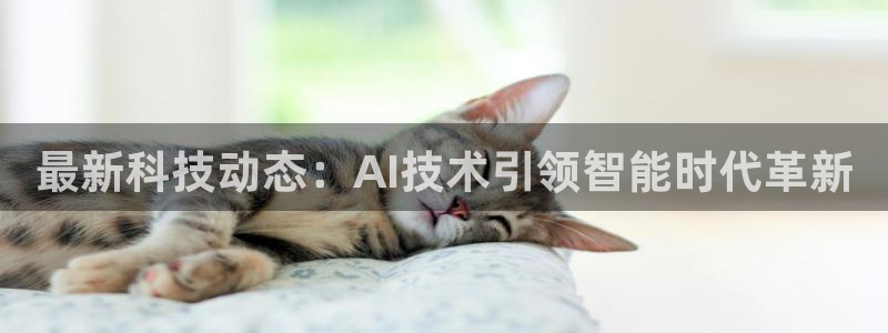 最新科技动态：AI技术引领智能时代革新