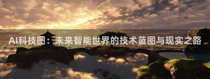 AI科技图：未来智能世界的技术蓝图与现实之路