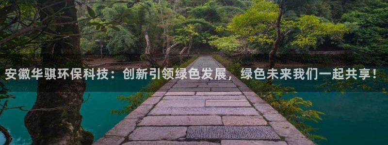 安徽华骐环保科技：创新引领绿色发展，绿色未来我们一起共享！